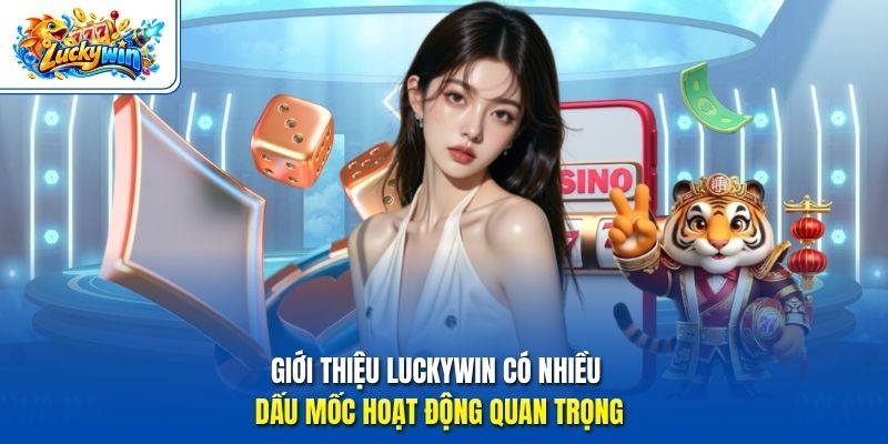 Giới thiệu Luckywin có nhiều dấu mốc hoạt động quan trọng