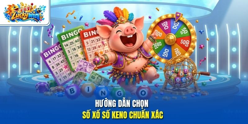 Hướng dẫn chọn số xổ số Keno chuẩn xác