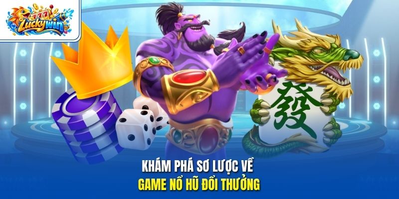 Khám phá sơ lược về game nổ hũ đổi thưởng